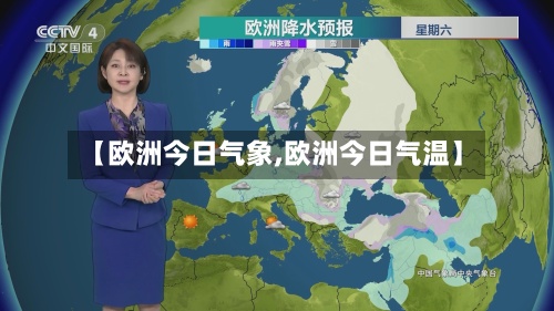 【欧洲今日气象,欧洲今日气温】