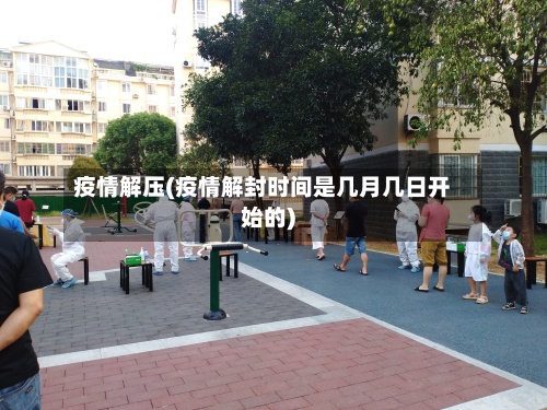 疫情解压(疫情解封时间是几月几日开始的)-第3张图片