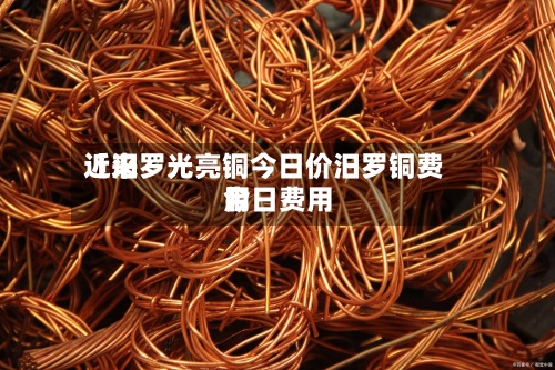 近来【汨罗光亮铜今日价汨罗铜费用今日费用】-第2张图片