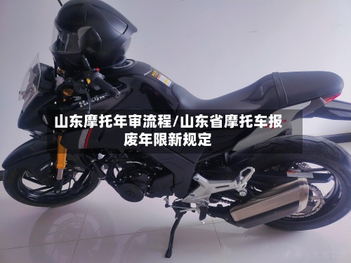 山东摩托年审流程/山东省摩托车报废年限新规定-第3张图片