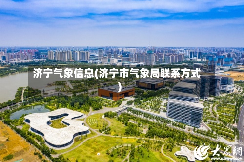 济宁气象信息(济宁市气象局联系方式)