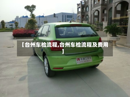 【台州车检流程,台州车检流程及费用】-第2张图片