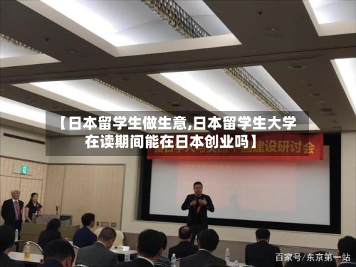 【日本留学生做生意,日本留学生大学在读期间能在日本创业吗】