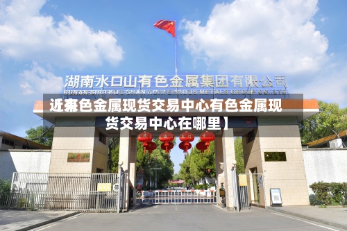 近来【有色金属现货交易中心有色金属现货交易中心在哪里】