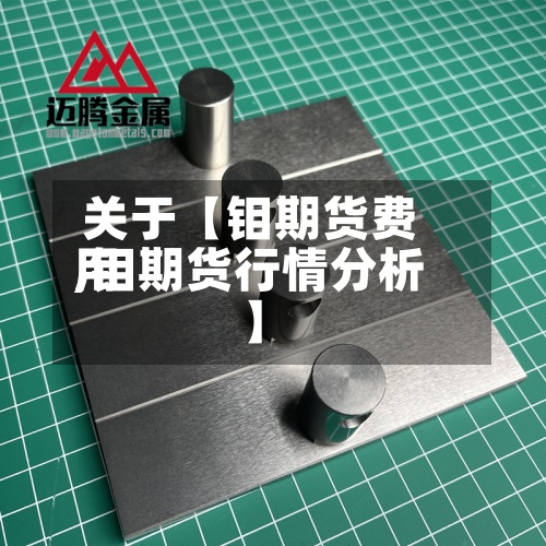 关于【钼期货费用,钼期货行情分析】