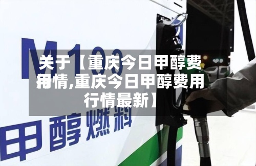 关于【重庆今日甲醇费用行情,重庆今日甲醇费用行情最新】