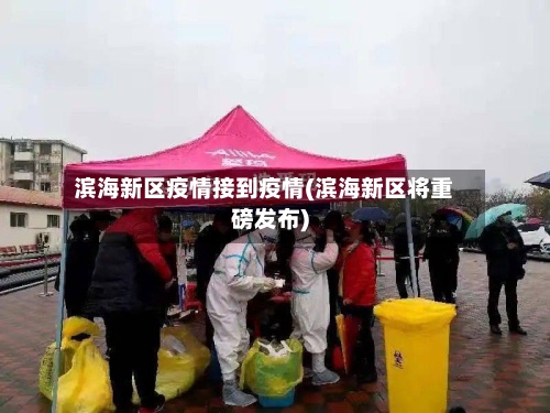 滨海新区疫情接到疫情(滨海新区将重磅发布)