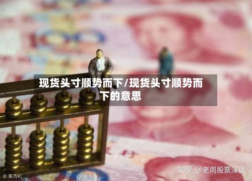 现货头寸顺势而下/现货头寸顺势而下的意思-第3张图片
