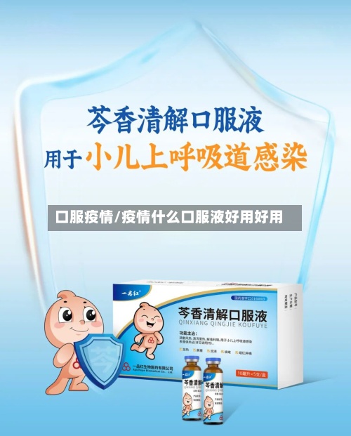 口服疫情/疫情什么口服液好用好用-第2张图片
