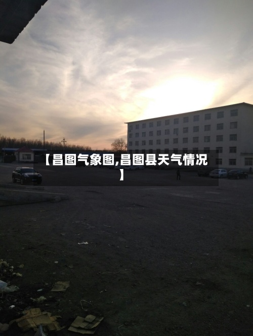 【昌图气象图,昌图县天气情况】-第2张图片
