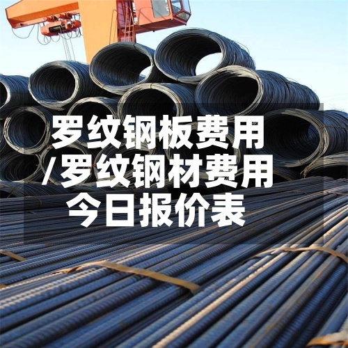 罗纹钢板费用/罗纹钢材费用今日报价表-第2张图片