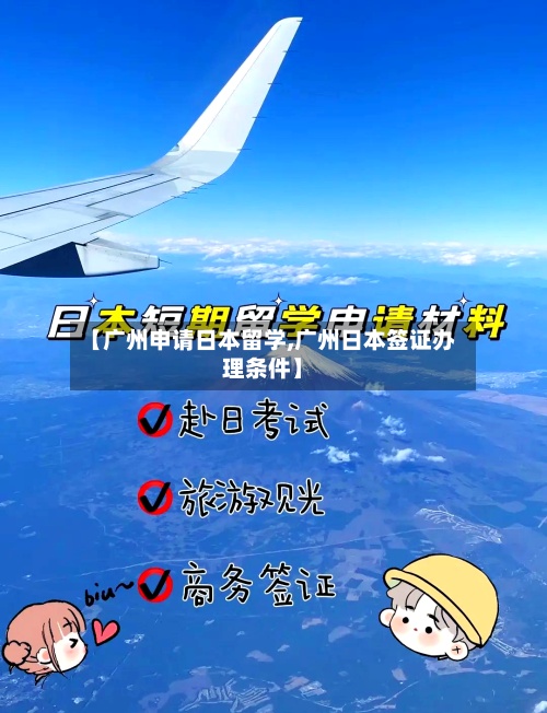 【广州申请日本留学,广州日本签证办理条件】-第3张图片
