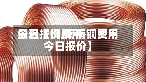 最近【铜费用今日报价,南海铜费用今日报价】-第3张图片