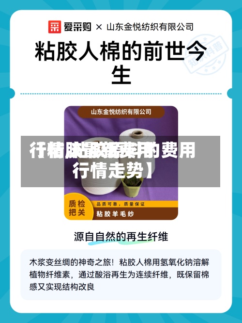 【粘胶最新费用行情,粘胶原料的费用行情走势】-第2张图片