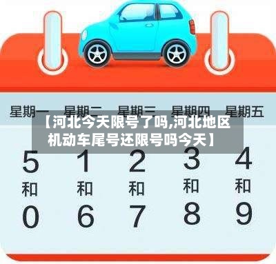 【河北今天限号了吗,河北地区机动车尾号还限号吗今天】