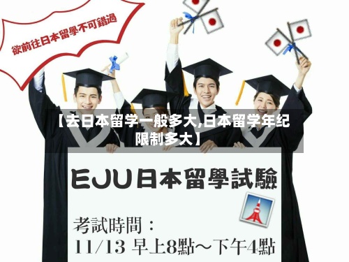 【去日本留学一般多大,日本留学年纪限制多大】