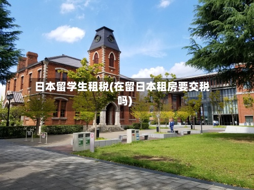 日本留学生租税(在留日本租房要交税吗)-第2张图片