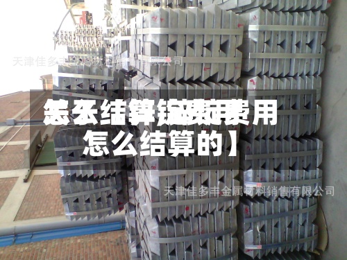 关于【锌锭费用怎么结算,锌锭费用怎么结算的】-第2张图片