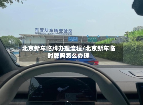北京新车临牌办理流程/北京新车临时牌照怎么办理-第3张图片