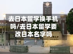 去日本留学换手机吗/去日本留学要改日本名字吗-第2张图片