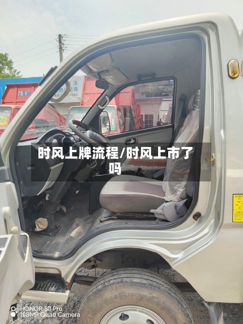 时风上牌流程/时风上市了吗-第2张图片