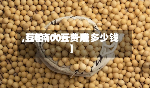 【河南大豆费用,豆粕100斤一袋多少钱】-第3张图片