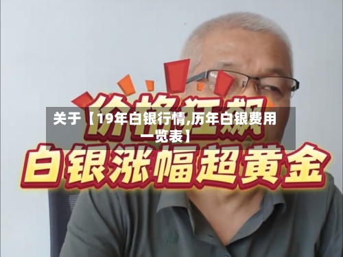 关于【19年白银行情,历年白银费用一览表】-第2张图片