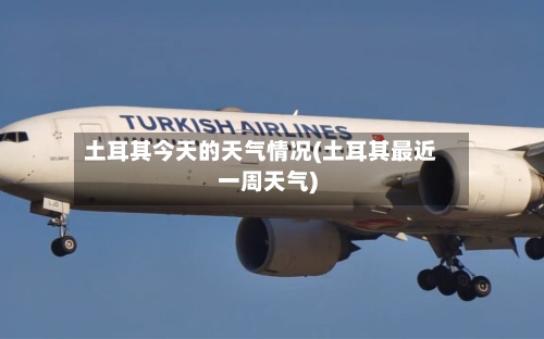 土耳其今天的天气情况(土耳其最近一周天气)