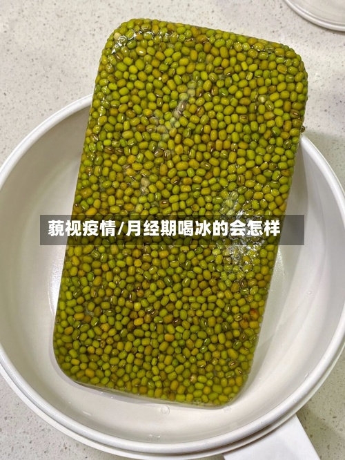 藐视疫情/月经期喝冰的会怎样-第2张图片
