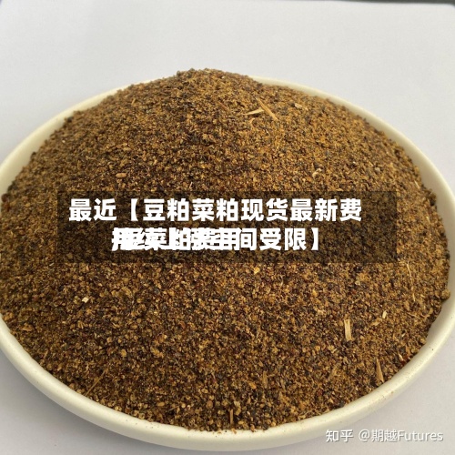 最近【豆粕菜粕现货最新费用,豆菜粕费用持续上涨空间受限】