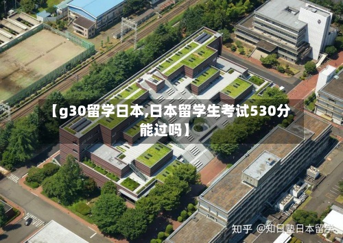 【g30留学日本,日本留学生考试530分能过吗】-第2张图片
