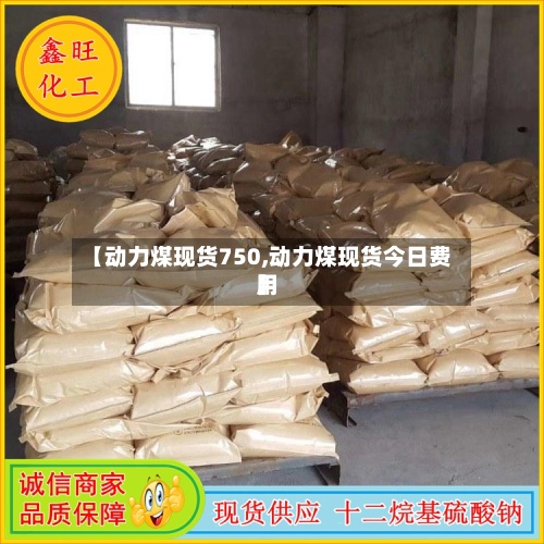 【动力煤现货750,动力煤现货今日费用】