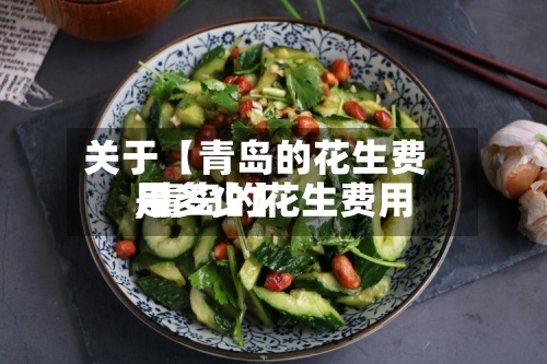 关于【青岛的花生费用,青岛的花生费用是多少】