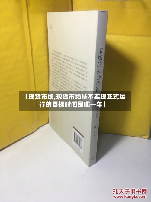 【现货市场,现货市场基本实现正式运行的目标时间是哪一年】