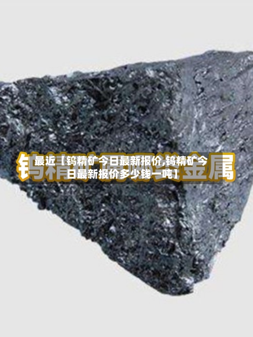 最近【钨精矿今日最新报价,钨精矿今日最新报价多少钱一吨】