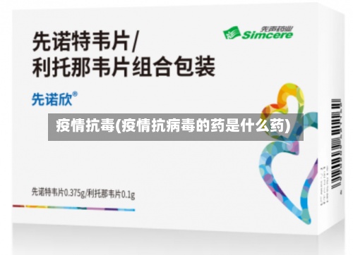 疫情抗毒(疫情抗病毒的药是什么药)-第2张图片