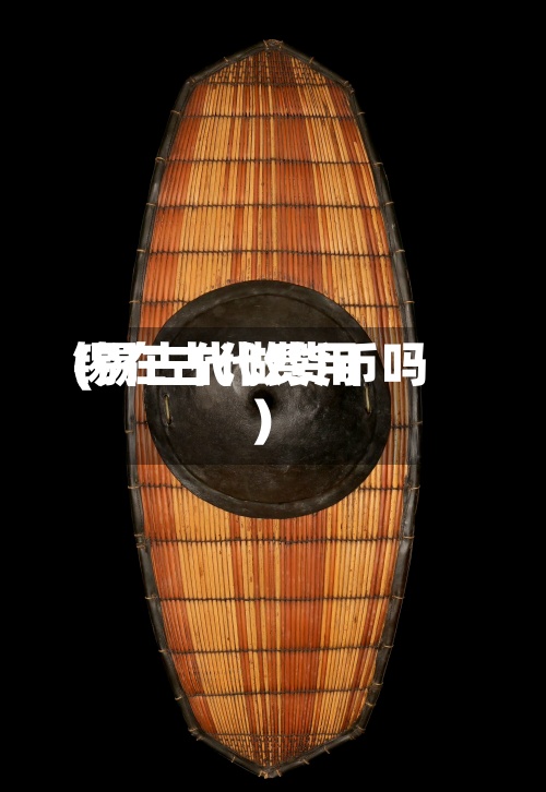 锡在古代费用(锡古代做货币吗)-第2张图片
