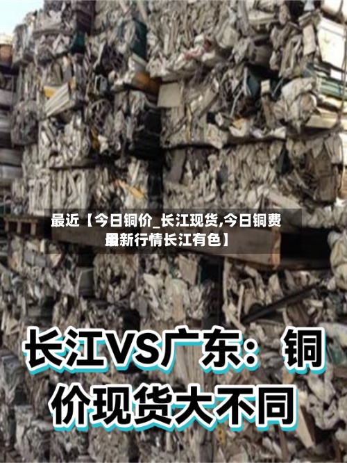 最近【今日铜价_长江现货,今日铜费用最新行情长江有色】-第2张图片