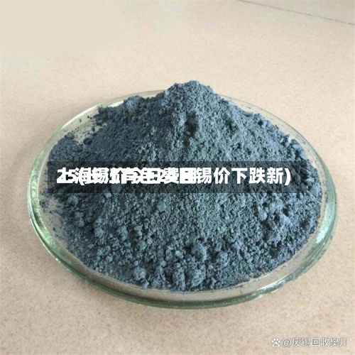 上海锡价今日费用25(长江有色24日锡价下跌新)