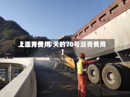 【沥青费用上涨月份,今天的70号沥青费用】