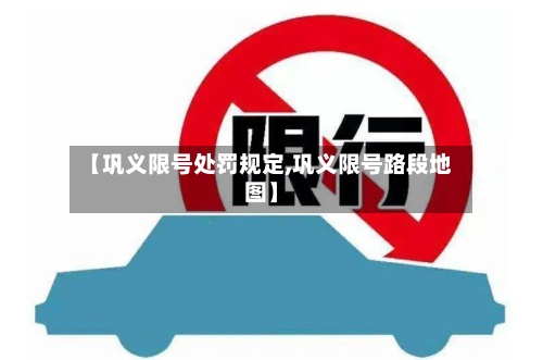 【巩义限号处罚规定,巩义限号路段地图】