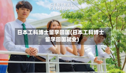 日本工科博士留学回国(日本工科博士留学回国就业)-第2张图片