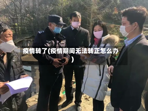 疫情转了(疫情期间无法转正怎么办)-第2张图片