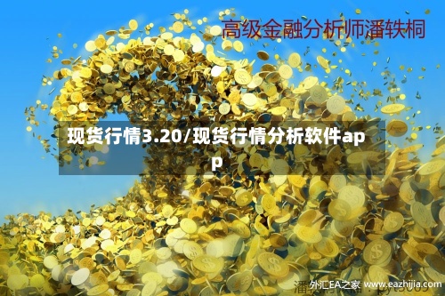 现货行情3.20/现货行情分析软件app