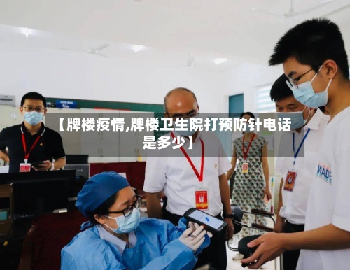 【牌楼疫情,牌楼卫生院打预防针电话是多少】-第2张图片