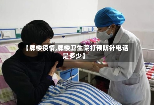 【牌楼疫情,牌楼卫生院打预防针电话是多少】