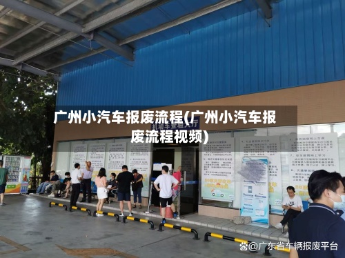 广州小汽车报废流程(广州小汽车报废流程视频)-第2张图片