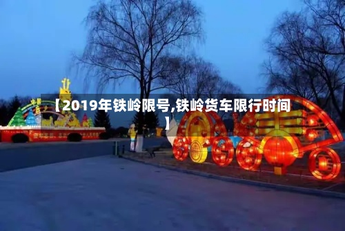 【2019年铁岭限号,铁岭货车限行时间】