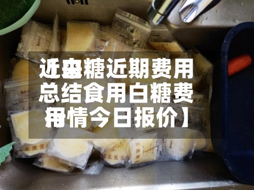近来【白糖近期费用总结食用白糖费用行情今日报价】-第2张图片