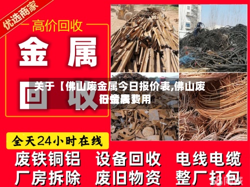 关于【佛山废金属今日报价表,佛山废旧金属费用行情表】